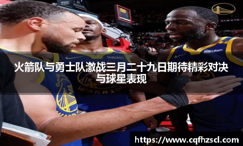 火箭队与勇士队激战三月二十九日期待精彩对决与球星表现