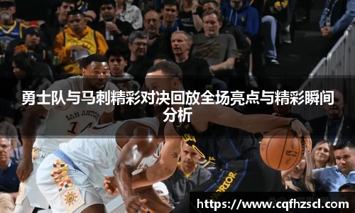 勇士队与马刺精彩对决回放全场亮点与精彩瞬间分析