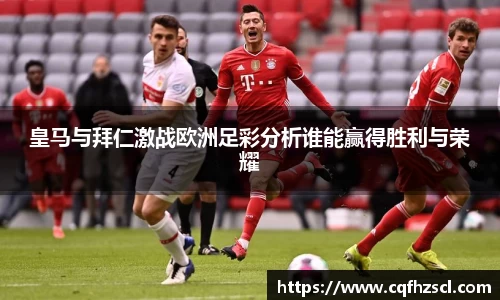 皇马与拜仁激战欧洲足彩分析谁能赢得胜利与荣耀