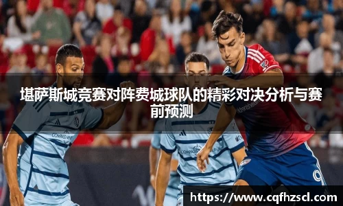 堪萨斯城竞赛对阵费城球队的精彩对决分析与赛前预测