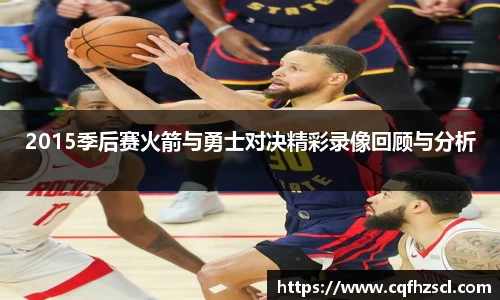 2015季后赛火箭与勇士对决精彩录像回顾与分析