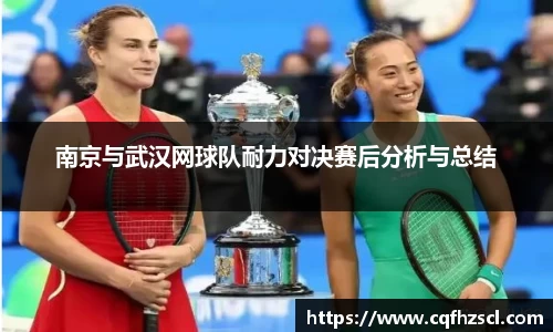南京与武汉网球队耐力对决赛后分析与总结