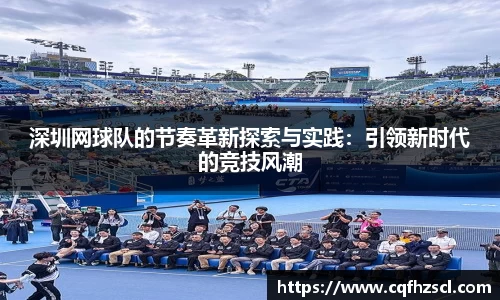 深圳网球队的节奏革新探索与实践：引领新时代的竞技风潮